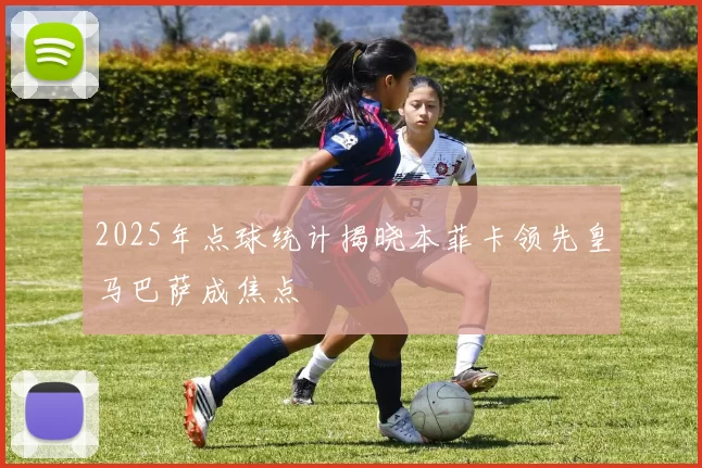 2025年点球统计揭晓本菲卡领先皇马巴萨成焦点