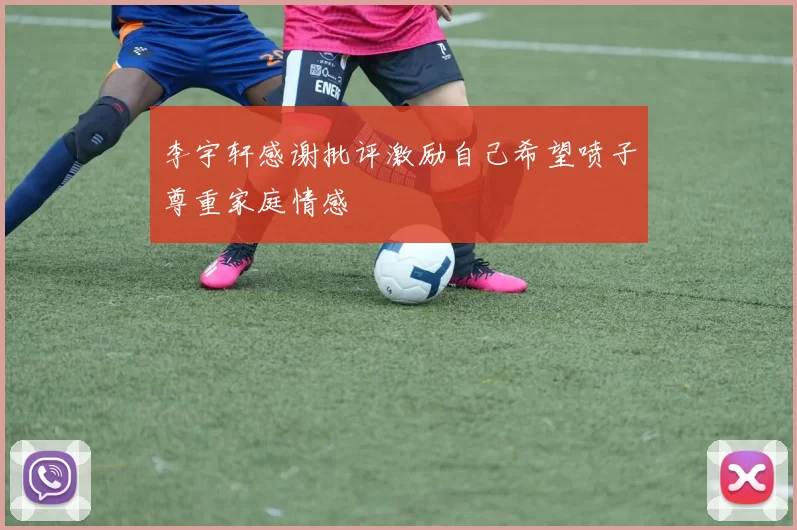 李宇轩感谢批评激励自己希望喷子尊重家庭情感