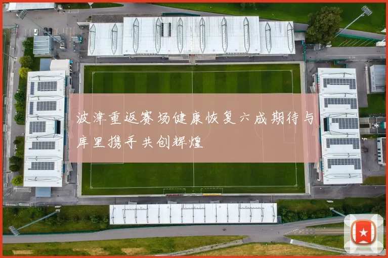 波津重返赛场健康恢复六成期待与库里携手共创辉煌